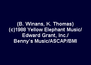 (B. Winans, K. Thomas)
(c)1988 Yellow Elephant Musicl

Edward Grant, lncJ
Bennys MusiclASCAPIBMl