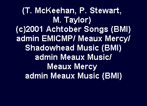 (T. McKeehan, P. Stewart,
M. Taylor)
(c)2001 Achtober Songs (BMI)
admin EMICMPI Meaux Mercy!
Shadowhead Music (BMI)

admin Meaux Music!
Meaux Mercy
admin Meaux Music (BMI)