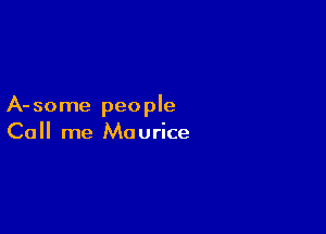 A- some peo ple

Call me Maurice