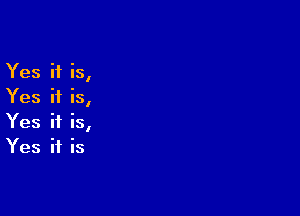 Yes if is,
Yes if is,

Yes if is,
Yes if is