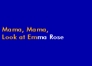 Ma ma, Mo ma,

Look of Emma Rose