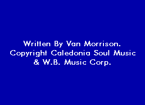 Written By Van Morrison.

Copyright Caledonia Soul Music
8c W.B. Music Corp.