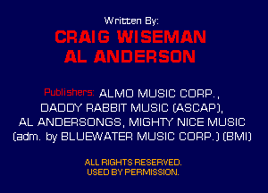 Written Byi

ALMD MUSIC 8099,
DADDY RABBIT MUSIC IASCAPJ.
AL ANDERSDNGS, MIGHTY NICE MUSIC
Eadm. by BLUEWATER MUSIC CDRP.) EBMIJ

ALL RIGHTS RESERVED.
USED BY PERMISSION.