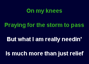 But what I am really needin'

ls much more than just relief