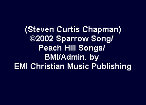 (Steven Curtis Chapman)
(Q2002 Sparrow Songf
Peach Hill Songsf

BMIIAdmin. by
EM! Christian Music Publishing