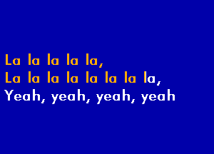 Lalalolalo,

Lalalalalololala,

Yeah,yeah,yeah,yeah