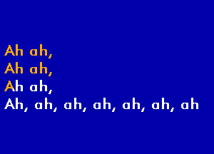 Ah ah,
Ah ah,

Ah ah,
Ah, ah, ah, oh, oh, ah, ah