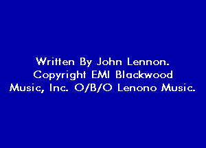 Written By John Lennon.

Copyright EMI Blockwood
Music, Inc. OIBIO Lenono Music.