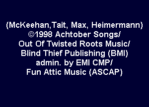 (McKeehan,Tait, Max, Heimermann)
(91998 Achtober Songs!

Out Of Twisted Roots Music!
Blind Thief Publishing (BMI)
admin. by EMI CMPI
Fun Attic Music (ASCAP)