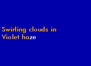 Swirling clouds in

Violet haze