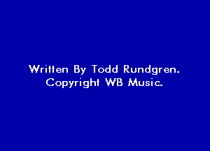 Written By Todd Rundgren.

Copyright WB Music.
