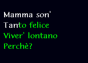 Mamma son'
Tanto felice

Viver' lontano
Perch62?