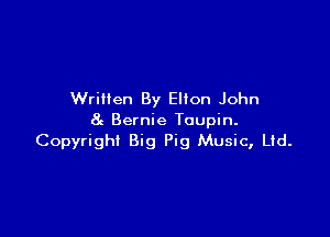 Written By Elton John

8c Bernie Toupin.
Copyright Big Pig Music, Ltd.