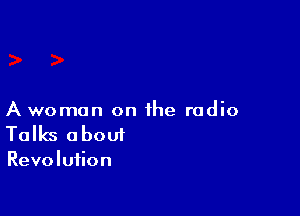 A woman on the radio
Talks about

Revolution