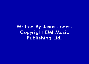 Written By Jesus Jones.

Copyright EMI Music
Publishing Ud.
