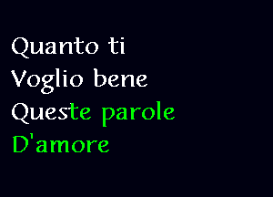 Quanto ti
Voglio bene

Queste pa role
D'amore