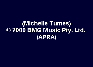 (Michelle Tumes)
0) 2000 BMG Music Pty. Ltd.

(APRA)