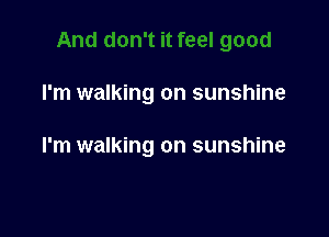 I'm walking on sunshine

I'm walking on sunshine