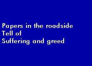 Papers in the roadside

Tell of

Suffering and greed