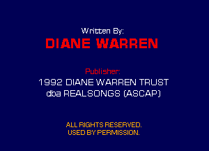 W ritten By

1992 DIANE WARREN TRUST
dba REALSDNGS (ASCAPl

ALL RIGHTS RESERVED
USED BY PERMISSDN