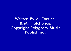 Written By A. Forriss
8g M. Hulchence.

Copyright Polygrom Music
Publishing.
