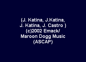 (J. Katina, J.Katina,
J. Katina, J. Castro )

(c)2002 Emackf
Maroon Dogg Music
(ASCAP)
