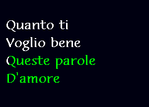 Quanto ti
Voglio bene

Queste pa role
D'amore