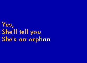 Yes,

She'll tell you

She's an orphan