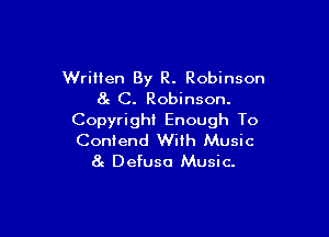 Written By R. Robinson
8g C. Robinson.

Copyright Enough To
Coniend With Music
8e Defuse Music.