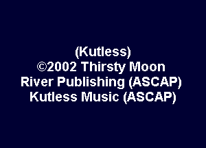 (Kutless)
(Q2002 Thirsty Moon

River Publishing (ASCAP)
Kutless Music (ASCAP)