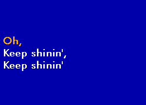 Oh,

Keep shinin',
Keep shinin'