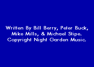 Written By Bill Berry, Peter Buck,
Mike Mills, 8g Michael Stipe.
Copyright Night Garden Music.