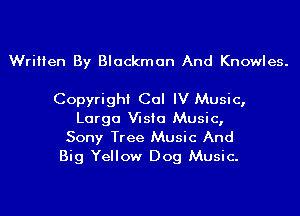 Written By Blackman And Knowles.

Copyright Cal IV Music,
Largo W510 Music,
Sony Tree Music And
Big Yellow Dog Music.