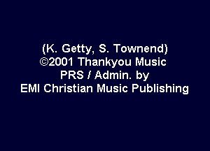 (K. Getty, S. Townend)
(Q2001 Thankyou Music
PRS I Admin. by

EM! Christian Music Publishing