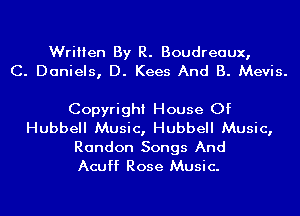 Written By R. Boudreaux,
C. Daniels, D. Kees And B. Mevis.

Copyright House Of
Hubbell Music, Hubbell Music,

Randon Songs And
Acuff Rose Music.