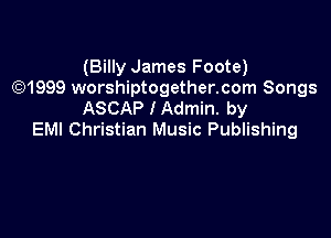 (Billy James Foote)
(E31999 worshiptogether.com Songs
ASCAPIAdmin. by

EMI Christian Music Publishing