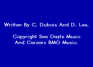 Written By C. Dubois And D. Lee.

Copyright Sec Gayle Music
And Careers BMG Music.