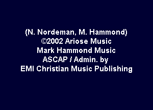 (N. Nordeman. M. Hammond)
W002 Ariose Music
Mark Hammond Music

ASCAP IAdmin. by
EM! Christian Music Publishing