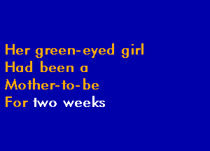 Her green-eyed girl
Had been a

Mother- to- be
For two weeks