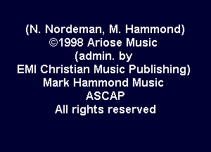 (N. Nordeman, M. Hammond)
(Q1998 Ariose Music
(admin. by
EMI Christian Music Publishing)

Mark Hammond Music
ASCAP
All rights reserved