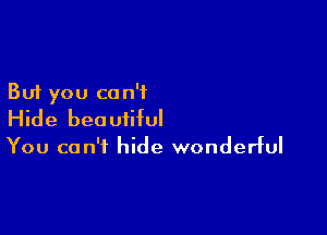 But you co n'f

Hide beautiful

You can't hide wonderful