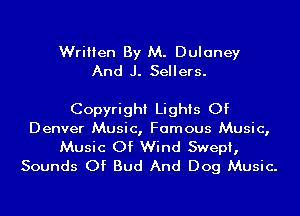 Written By M. Dulaney
And J. Sellers.

Copyright Lights Of
Denver Music, Famous Music,
Music Of Wind Swept,
Sounds Of Bud And Dog Music.