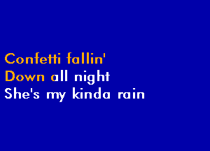 ConfeHi follin'

Down all night
She's my kinda rain