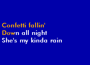 ConfeHi follin'

Down all night
She's my kinda rain