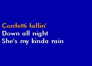 ConfeHi follin'

Down all night
She's my kinda rain