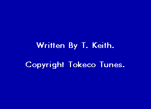 Written By T. Keith.

Copyright Tokeco Tunes.