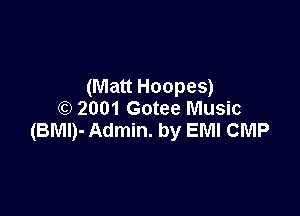 (Matt Hoopes)

(Q 2001 Gotee Music
(BMI)- Admin. by EMI CMP