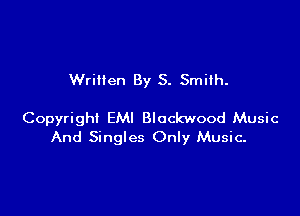 Wrillen By S. Smith.

Copyright EMI Blockwood Music
And Singles Only Music-