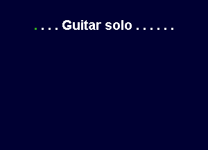 . . . Guitar solo ......