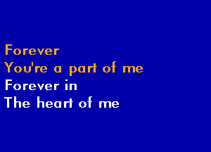 Forever
You're a purl of me

Forever in
The heart of me